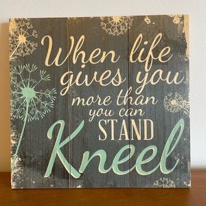 When life gives you more than you can stand kneel wooden sign